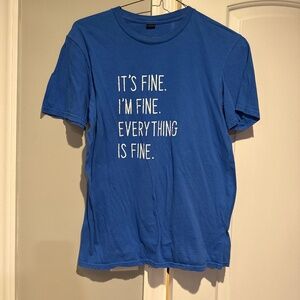 It’s Fine, I’m Fine, Everything’s Fine T-shirt